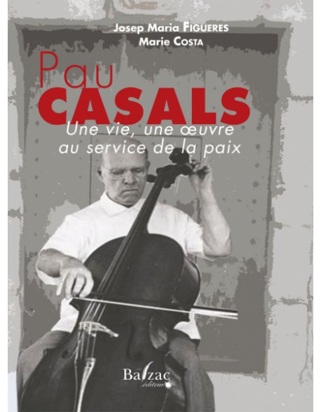 Pau Casals Une vie, une oeuvre au service de la paix